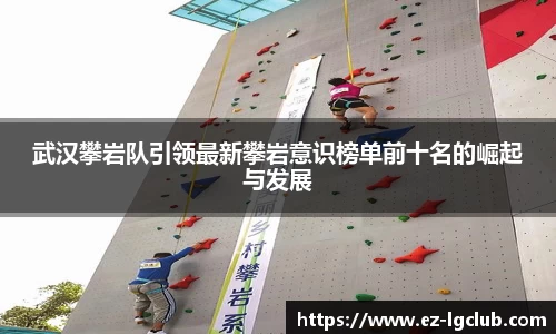 武汉攀岩队引领最新攀岩意识榜单前十名的崛起与发展